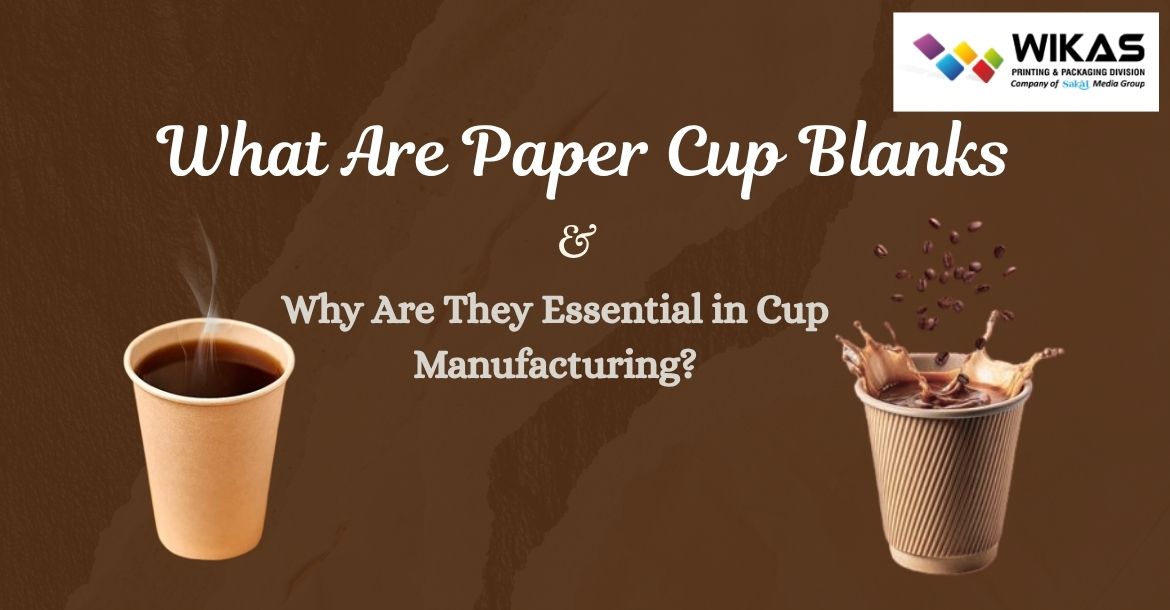 What Are Paper Cup Blanks and Why Are They Essential in Cup Manufacturing?